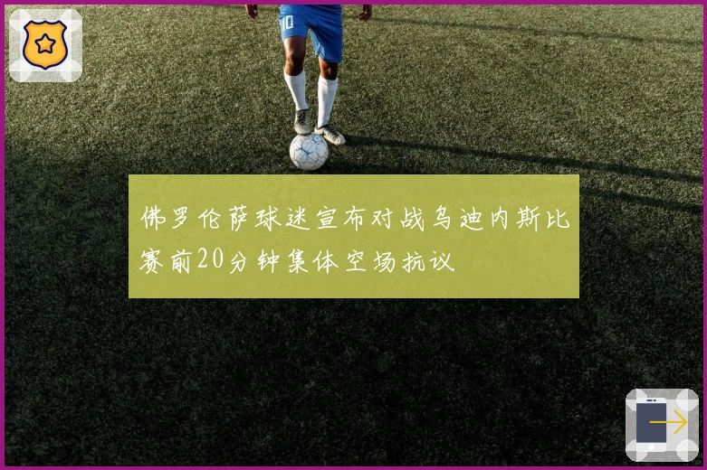 佛罗伦萨球迷宣布对战乌迪内斯比赛前20分钟集体空场抗议