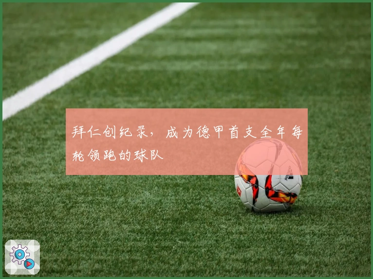 拜仁创纪录，成为德甲首支全年每轮领跑的球队